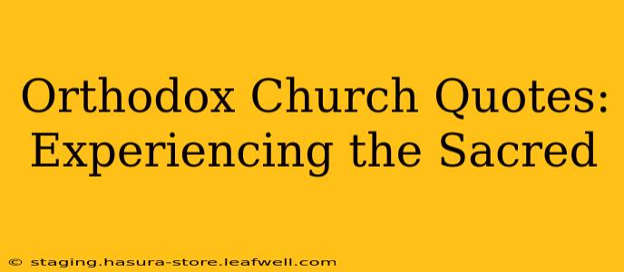 Orthodox Church Quotes: Experiencing the Sacred