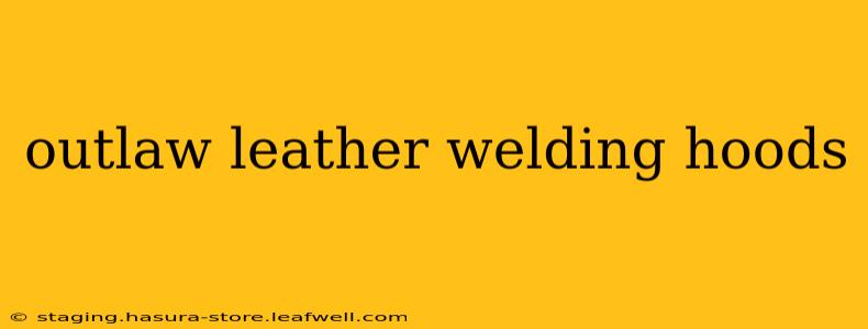 outlaw leather welding hoods