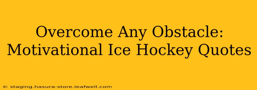 Overcome Any Obstacle: Motivational Ice Hockey Quotes