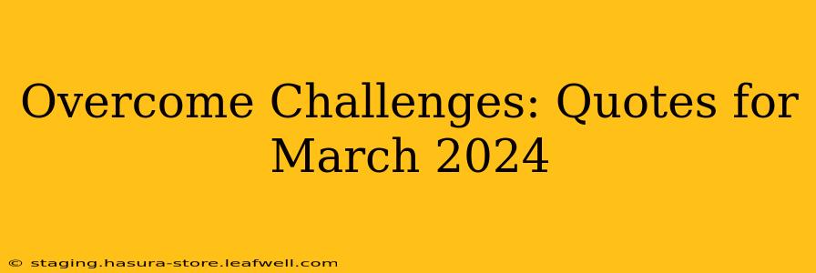 Overcome Challenges: Quotes for March 2024