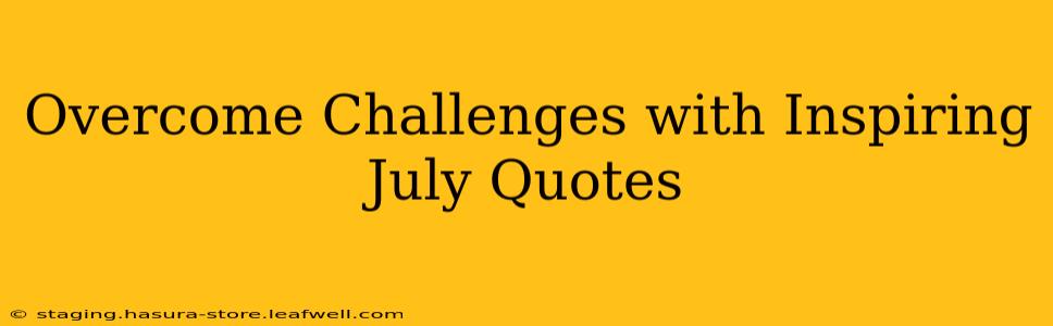 Overcome Challenges with Inspiring July Quotes