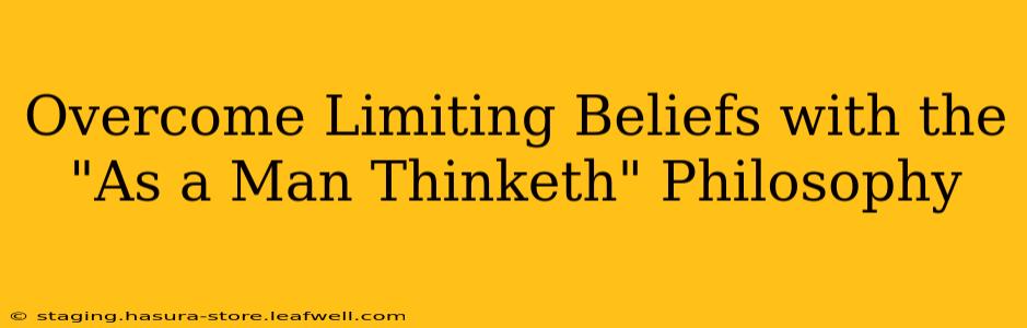 Overcome Limiting Beliefs with the "As a Man Thinketh" Philosophy