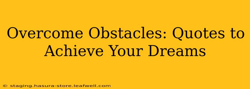 Overcome Obstacles: Quotes to Achieve Your Dreams