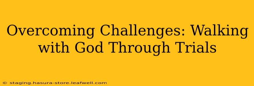 Overcoming Challenges: Walking with God Through Trials