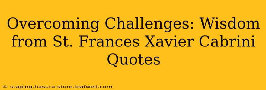 Overcoming Challenges: Wisdom from St. Frances Xavier Cabrini Quotes