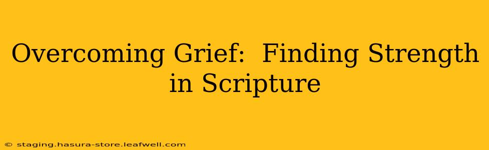 Overcoming Grief:  Finding Strength in Scripture