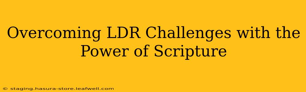 Overcoming LDR Challenges with the Power of Scripture