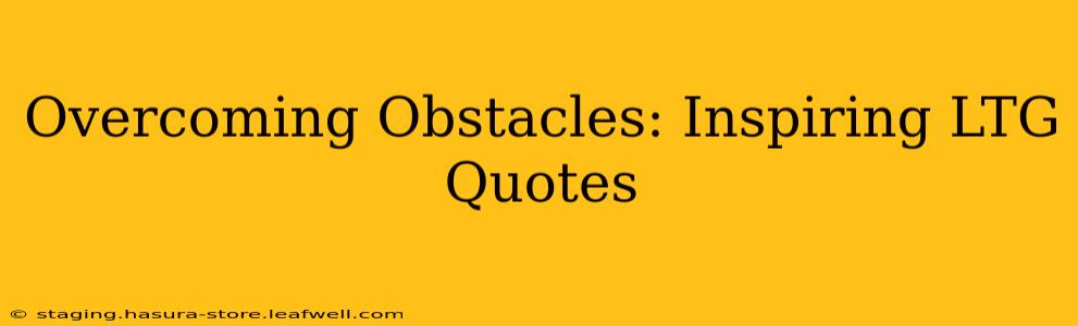 Overcoming Obstacles: Inspiring LTG Quotes