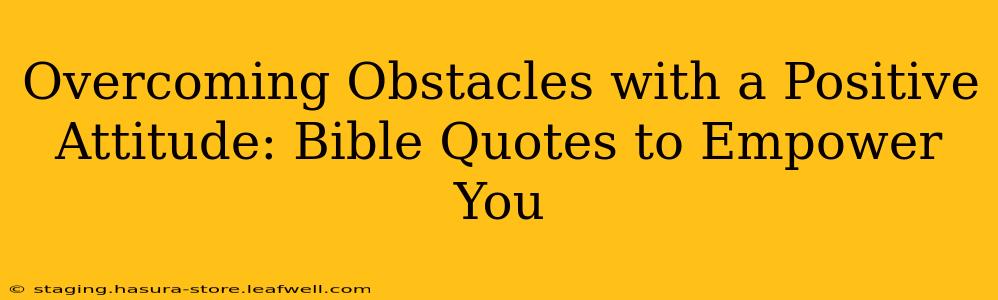 Overcoming Obstacles with a Positive Attitude: Bible Quotes to Empower You
