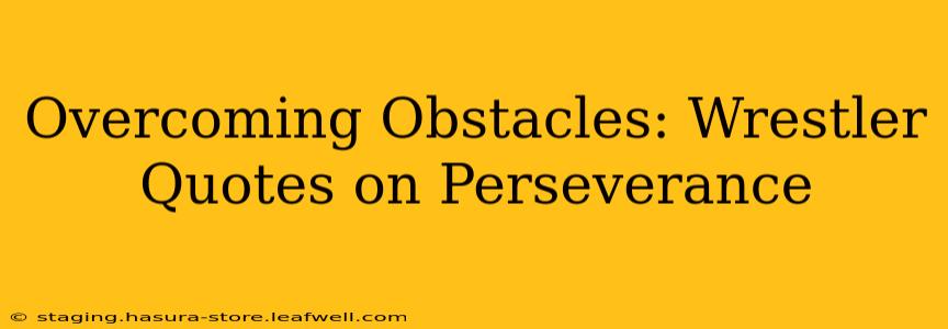 Overcoming Obstacles: Wrestler Quotes on Perseverance