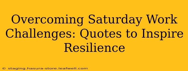 Overcoming Saturday Work Challenges: Quotes to Inspire Resilience