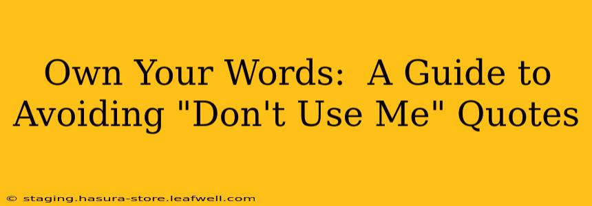 Own Your Words:  A Guide to Avoiding "Don't Use Me" Quotes