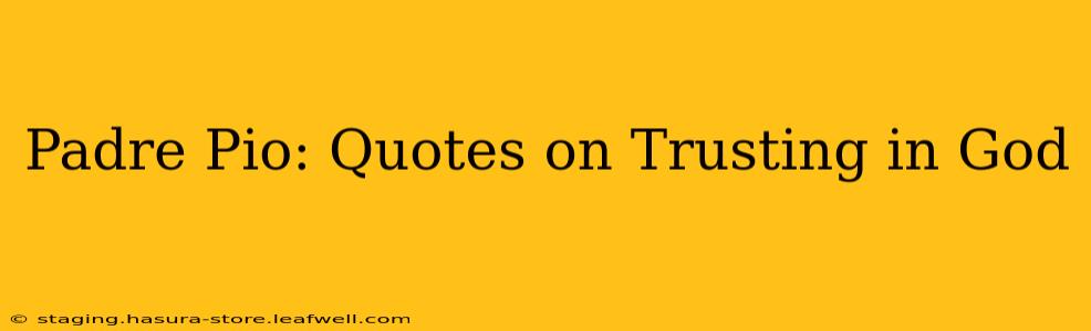 Padre Pio: Quotes on Trusting in God