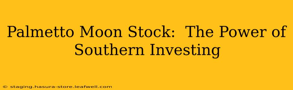 Palmetto Moon Stock:  The Power of Southern Investing