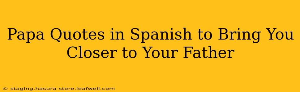 Papa Quotes in Spanish to Bring You Closer to Your Father