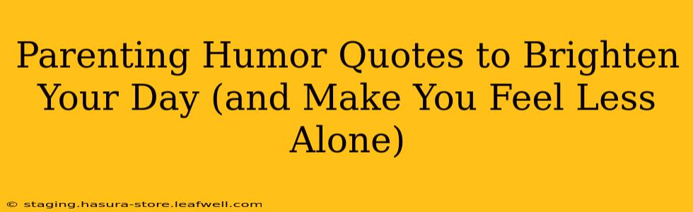 Parenting Humor Quotes to Brighten Your Day (and Make You Feel Less Alone)