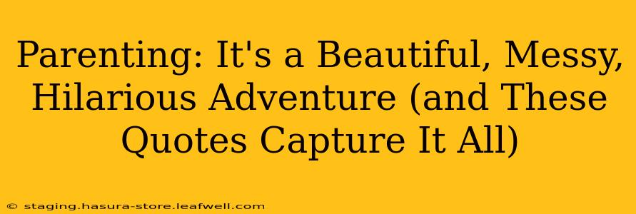 Parenting: It's a Beautiful, Messy, Hilarious Adventure (and These Quotes Capture It All)