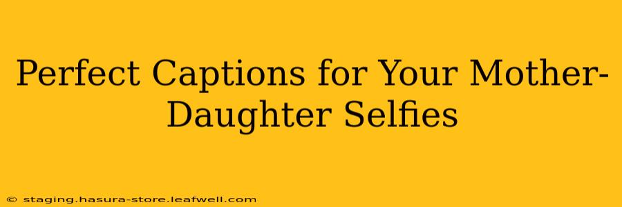 Perfect Captions for Your Mother-Daughter Selfies
