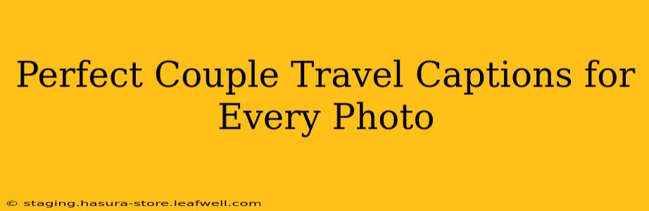 Perfect Couple Travel Captions for Every Photo