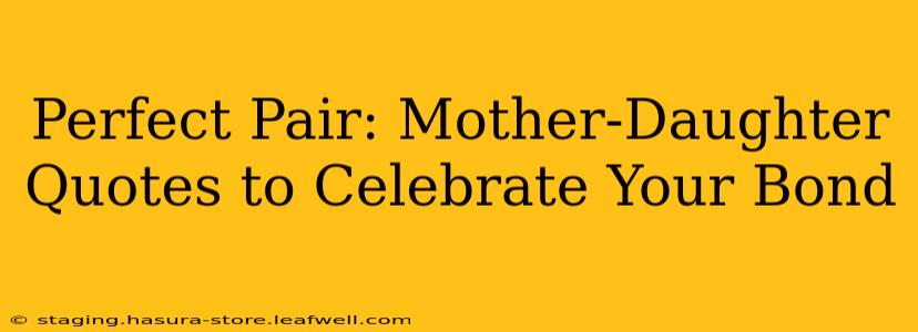 Perfect Pair: Mother-Daughter Quotes to Celebrate Your Bond