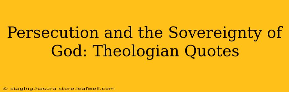 Persecution and the Sovereignty of God: Theologian Quotes