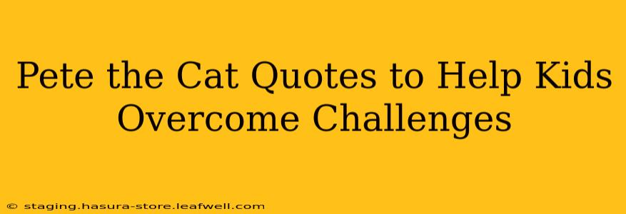 Pete the Cat Quotes to Help Kids Overcome Challenges