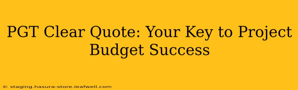 PGT Clear Quote: Your Key to Project Budget Success
