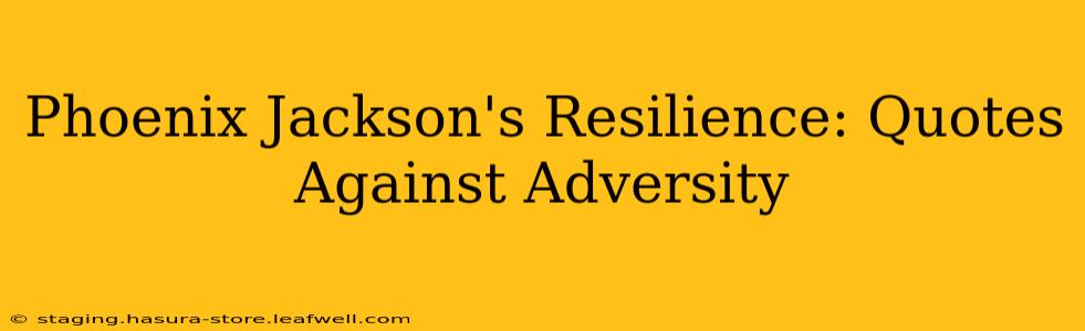 Phoenix Jackson's Resilience: Quotes Against Adversity