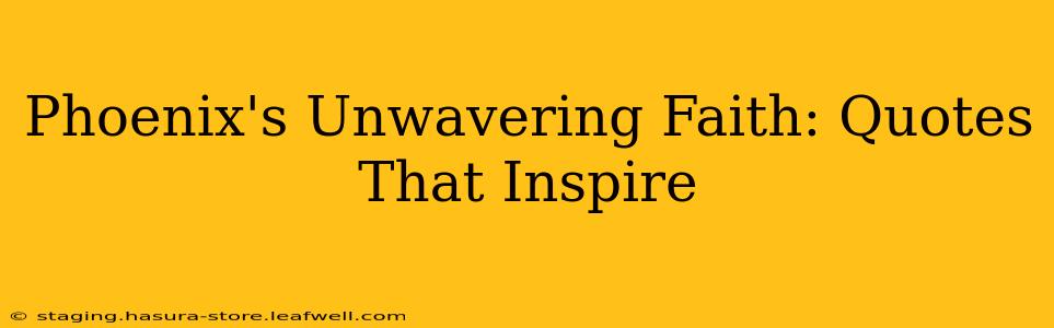 Phoenix's Unwavering Faith: Quotes That Inspire