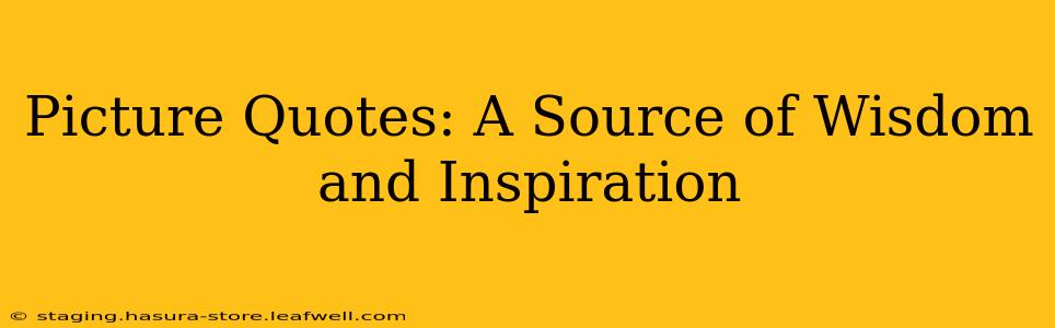 Picture Quotes: A Source of Wisdom and Inspiration