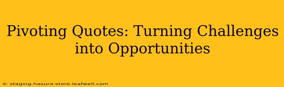 Pivoting Quotes: Turning Challenges into Opportunities