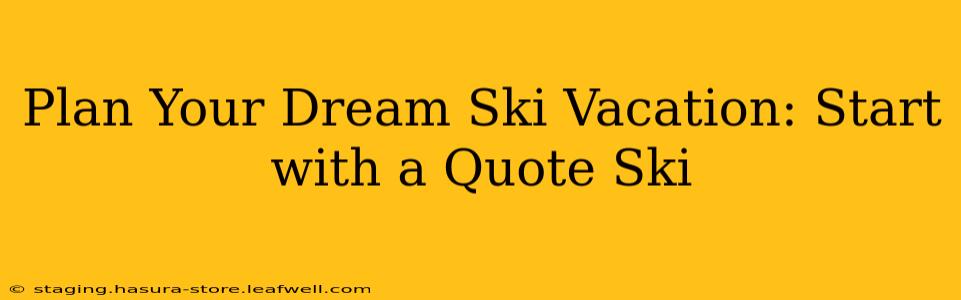 Plan Your Dream Ski Vacation: Start with a Quote Ski