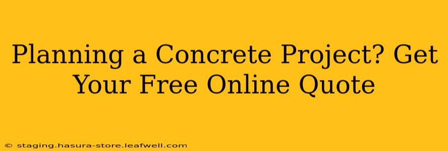 Planning a Concrete Project? Get Your Free Online Quote