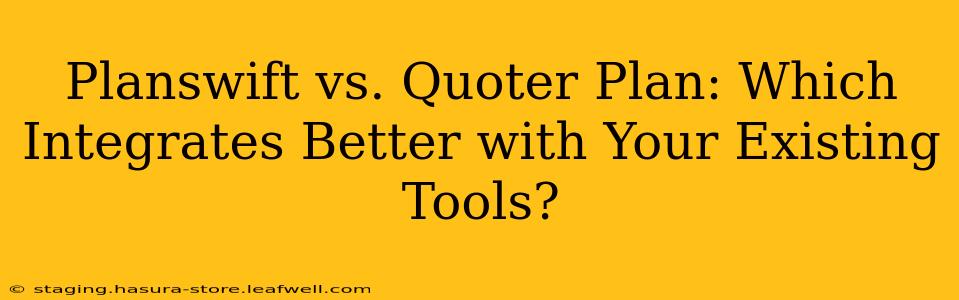 Planswift vs. Quoter Plan: Which Integrates Better with Your Existing Tools?
