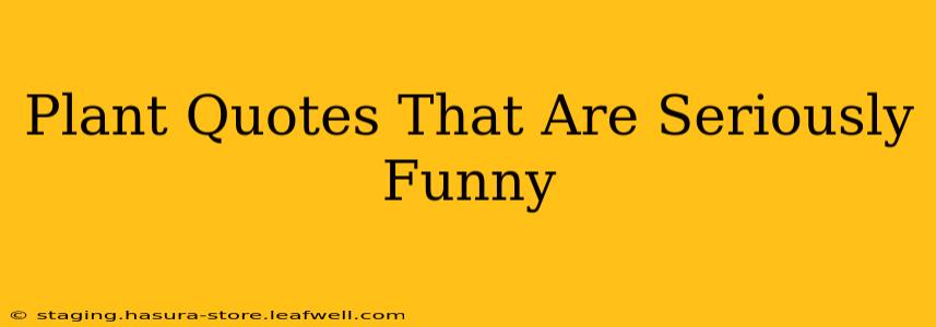 Plant Quotes That Are Seriously Funny