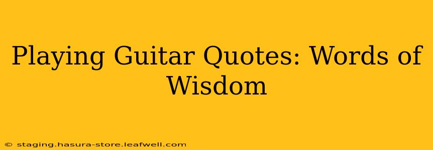 Playing Guitar Quotes: Words of Wisdom