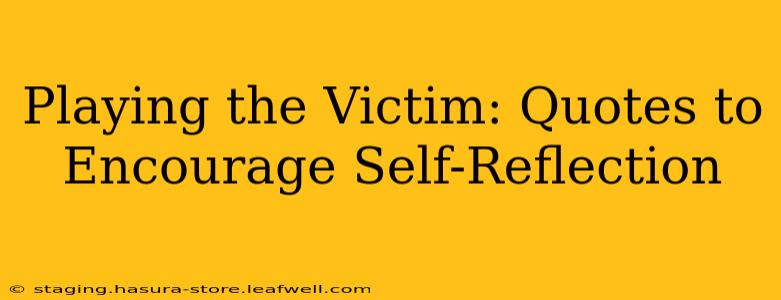 Playing the Victim: Quotes to Encourage Self-Reflection