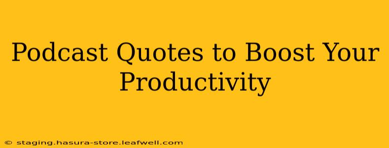 Podcast Quotes to Boost Your Productivity
