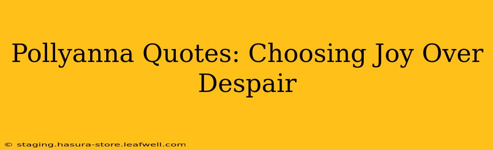Pollyanna Quotes: Choosing Joy Over Despair