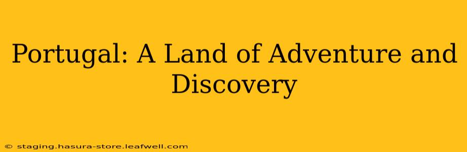 Portugal: A Land of Adventure and Discovery