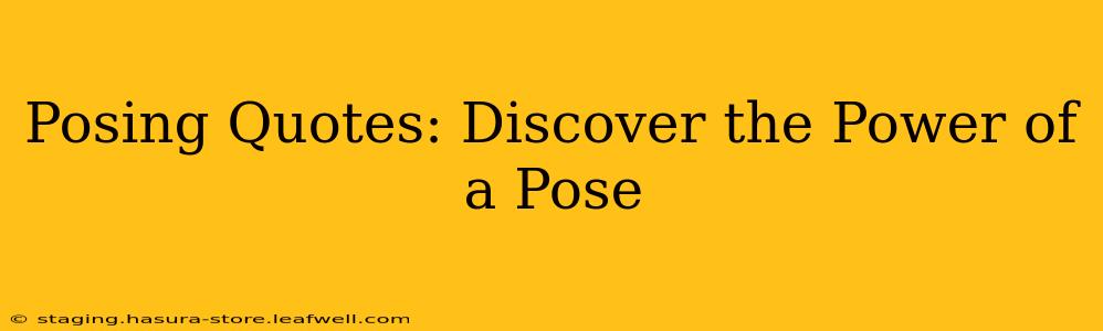 Posing Quotes: Discover the Power of a Pose