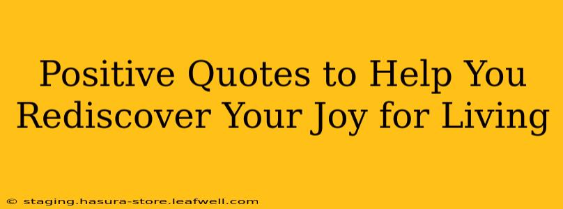 Positive Quotes to Help You Rediscover Your Joy for Living