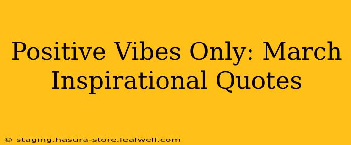 Positive Vibes Only: March Inspirational Quotes