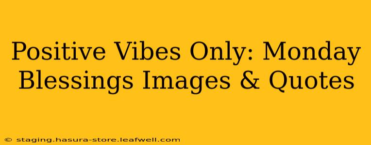Positive Vibes Only: Monday Blessings Images & Quotes