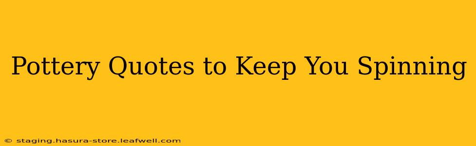 Pottery Quotes to Keep You Spinning
