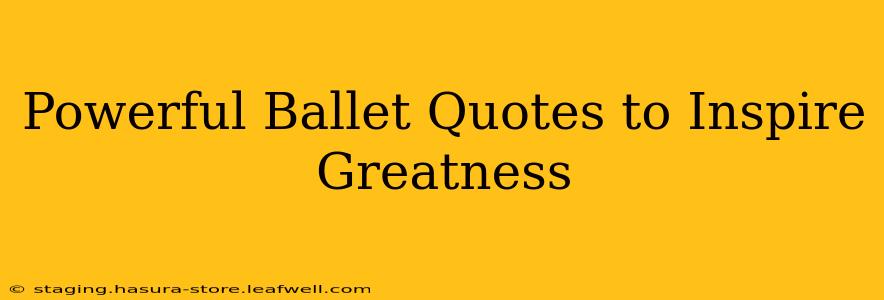 Powerful Ballet Quotes to Inspire Greatness