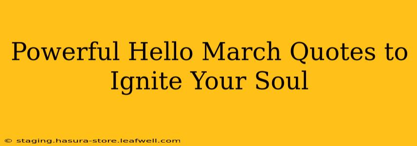 Powerful Hello March Quotes to Ignite Your Soul