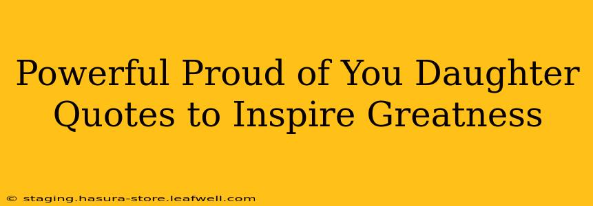 Powerful Proud of You Daughter Quotes to Inspire Greatness