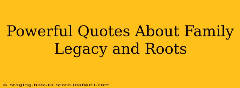 Powerful Quotes About Family Legacy and Roots