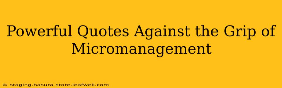 Powerful Quotes Against the Grip of Micromanagement